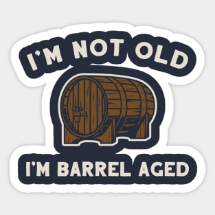 I'm Not Old, I'm Barrel Aged Sticker